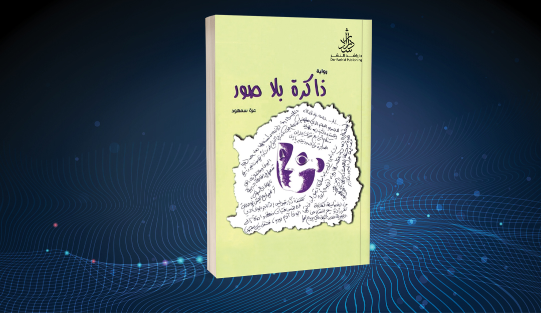 «ذاكرة بلا صور» لعزة سمهود تراجيديا الحياة ومأساة رحلة البحث عن الخلاص